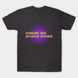 Dream big, achieve bigger! T-Shirt